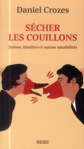 Couverture du livre « Sécher les couillons ; jurons, insultes et autres amabilités » de Crozes Daniel aux éditions Rouergue