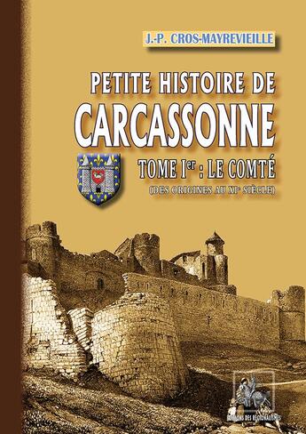 Couverture du livre « Petite histoire de Carcassonne Tome 1 ; le comté » de Jean-Pierre Cros-Mayrevieille aux éditions Editions Des Regionalismes