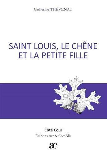 Couverture du livre « Saint Louis, le chêne et la petite fille » de Catherine Theveneau aux éditions Art Et Comedie