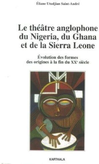 Couverture du livre « Le théâtre anglophone du nigéria, du ghana et de la sierra leone ; évolution des formes, des origines » de Eliane Utudjian Saint-Andre aux éditions Karthala