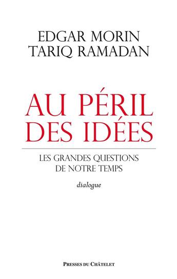 Couverture du livre « Au péril des idées ; les grandes questions de notre temps » de Edgar Morin et Tariq Ramadan aux éditions Presses Du Chatelet