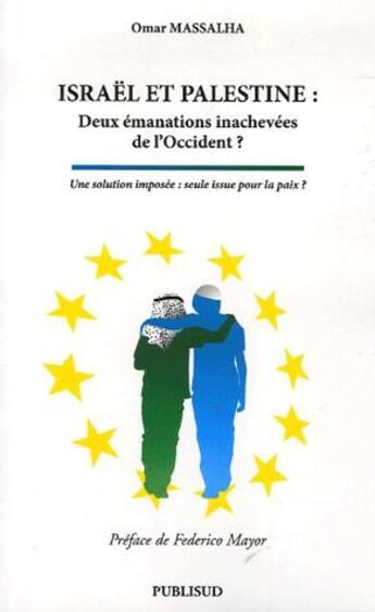 Couverture du livre « Israël et Palestine : deux émanations inachevées de l'occident ? une solution imposée : seule issue pour la paix ? » de Omar Massalha aux éditions Publisud