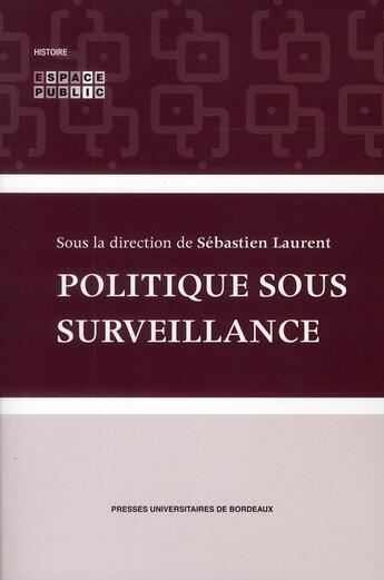 Couverture du livre « Politiques sous surveillance » de Laurent Sebasti aux éditions Pu De Bordeaux