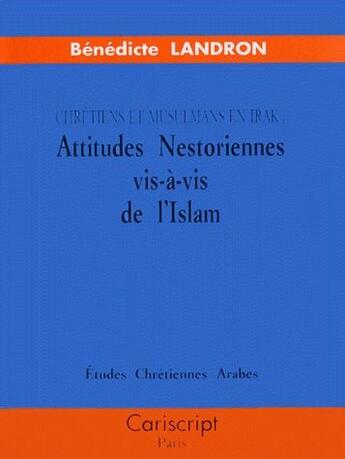 Couverture du livre « Chrétiens et musulmans en Irak ; attitudes nestoriennes vis-a-vis de l'Islam » de Benedicte Landron aux éditions Cariscript