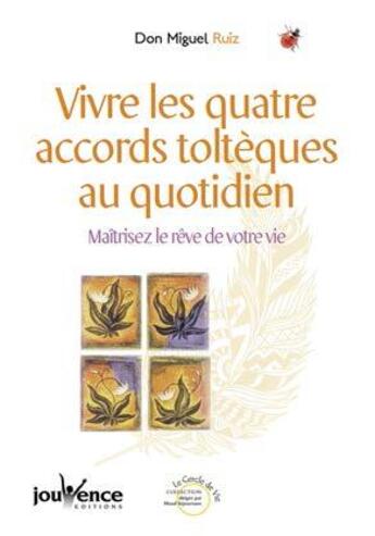 Couverture du livre « Vivre les quatre accords toltèques au quotidien ; maîtrisez le rêve de votre vie » de Don Miguel Ruiz et Janet Mills aux éditions Jouvence