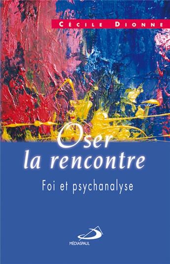 Couverture du livre « Oser la rencontre ; foi et psychanalyse » de Cecile Dionne aux éditions Mediaspaul