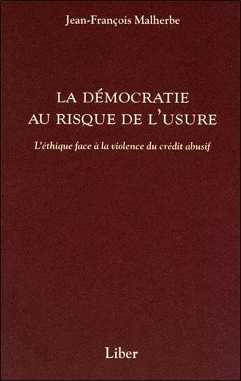 Couverture du livre « La démocratie au risque de l'usure : l'éthique face à la violence du crédit abusif » de Jean-Francois Malherbe aux éditions Liber