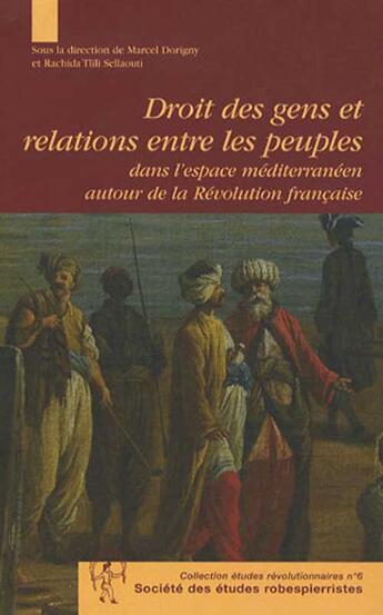 Couverture du livre « Droit des gens et relations entre les peuples dans l'espace méditerranéen autour de la révolution française » de Rachida Tlili Sellaouti et Marcel Dorigny aux éditions Etudes Robespierristes