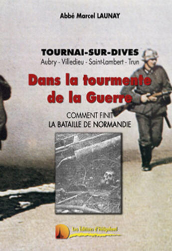 Couverture du livre « Dans la tourmente de la guerre ; comment finit la bataille de Normandie » de Marcel Launay aux éditions Heligoland