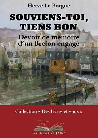 Couverture du livre « Souviens-toi, tiens bon ; devoir de mémoire d'un Breton engagé » de Herve Le Borgne aux éditions Les Oiseaux De Papier