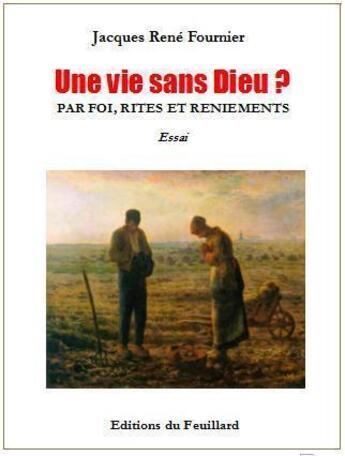 Couverture du livre « Une vie sans dieu ? par foi, rites et reniements » de Jacques Rene Fournier aux éditions Jacques Fournier