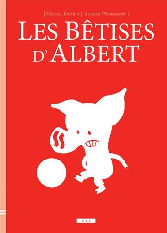 Couverture du livre « Les bêtises d'Albert » de Monia Lyorit et Alexis Vitrebert aux éditions Il Etait Une Fois