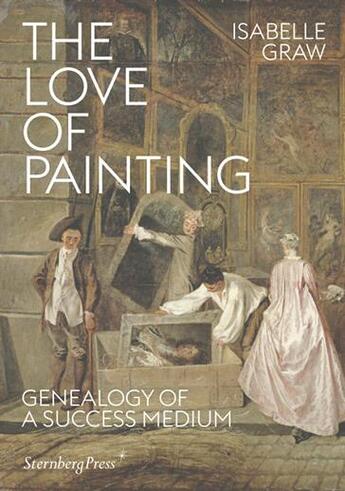 Couverture du livre « The love of painting ; genealogy of a success medium » de Isabelle Graw aux éditions Sternberg Press