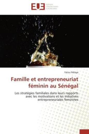 Couverture du livre « Famille et entrepreneuriat feminin au senegal - les strategies familiales dans leurs rapports avec l » de Ndiaye Fatou aux éditions Editions Universitaires Europeennes