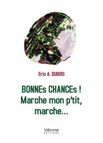 Couverture du livre « Bonnes chances ! marche mon p'tit, marche... » de Eric A. Dubois aux éditions Verone