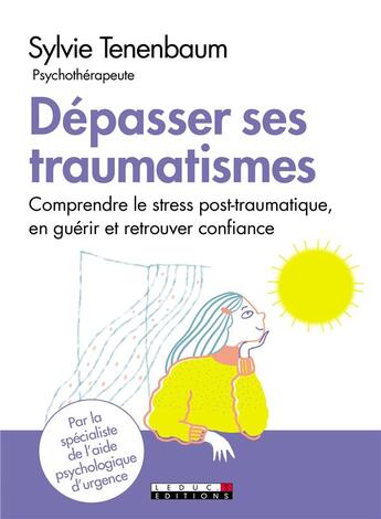 Couverture du livre « Dépasser ses traumatismes ; comprendre le stress post-traumatique, en guérir et retrouver confiance » de Sylvie Tenenbaum aux éditions Leduc