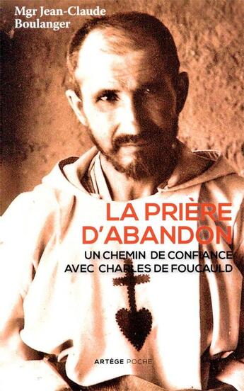 Couverture du livre « La priere d'abandon ; un chemin de confiance avec Charles de Foucauld » de Jean-Claude Boulanger aux éditions Artege