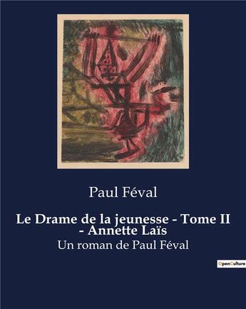 Couverture du livre « Le Drame de la jeunesse - Tome II - Annette Laïs : Un roman de Paul Féval » de Paul Féval aux éditions Culturea