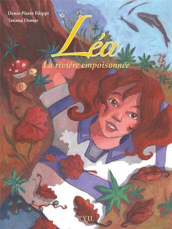 Couverture du livre « Léa ; la rivière empoisonnée » de Denis-Pierre Filippi et Tatiana Domas aux éditions Yil