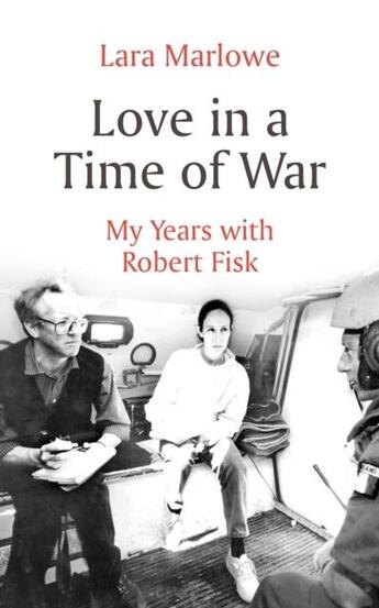 Couverture du livre « LOVE IN A TIME OF WAR - MY YEARS WITH ROBERT FISK » de Lara Marlowe aux éditions Head Of Zeus