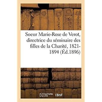 Couverture du livre « Soeur Marie-Rose de Verot, directrice du séminaire des filles de la Charité, 1821-1894 » de  aux éditions Hachette Bnf