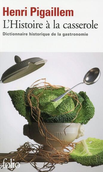Couverture du livre « L'histoire à la casserole ; dictionnaire historique de la gastronomie » de Henri Pigaillem aux éditions Folio