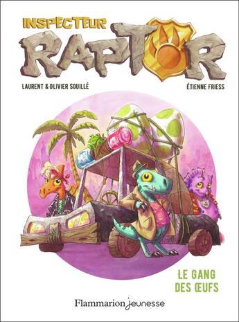 Couverture du livre « Inspecteur Raptor Tome 2 : Le gang des oeufs » de Olivier Souille et Etienne Friess et Laurent Souille aux éditions Flammarion Jeunesse