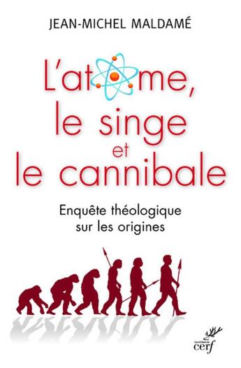 Couverture du livre « L'atome, le singe et le cannibale ; enquête théologique sur les origines » de Jean-Michel Maldame aux éditions Cerf