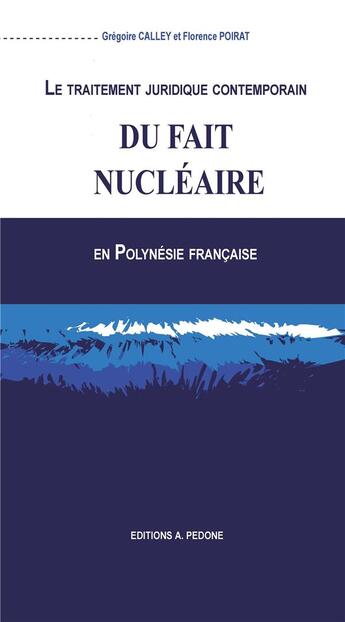 Couverture du livre « Le traitement juridique contemporain du fait nucléaire en Polynésie française » de Gregoire Calley et Florence Poirat aux éditions Pedone