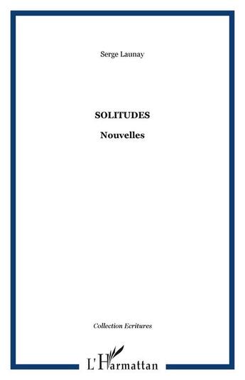 Couverture du livre « SOLITUDES : Nouvelles » de Serge Launay aux éditions Editions L'harmattan