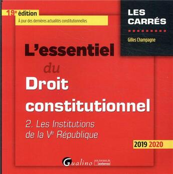 Couverture du livre « L'essentiel du droit constitutionnel t.2 ; les institutions de la Ve République (édition 2019/2020) » de Gilles Champagne aux éditions Gualino