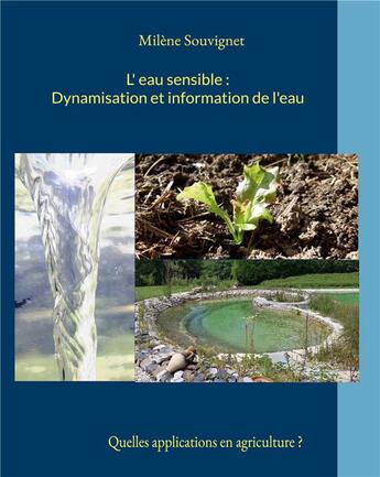 Couverture du livre « L'eau sensible : dynamisation et information de l'eau : quelles applications en agriculture ? » de Milene Souvignet aux éditions Books On Demand