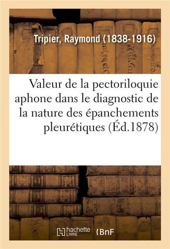 Couverture du livre « De la valeur de la pectoriloquie aphone - dans le diagnostic de la nature des epanchements pleuretiq » de Tripier Raymond aux éditions Hachette Bnf