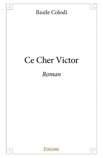 Couverture du livre « Ce cher Victor » de Basile Colodi aux éditions Edilivre