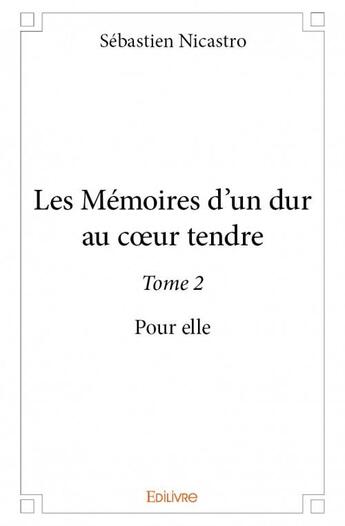 Couverture du livre « Les mémoires d'un dur au coeur tendre t.2 » de Sebastien Nicastro aux éditions Edilivre