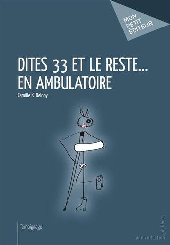 Couverture du livre « Dites 33 et le reste... en ambulatoire » de Camille K. Delnoy aux éditions Publibook