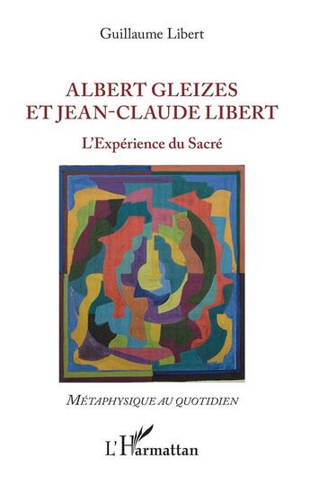 Couverture du livre « Albert Gleizes et Jean-Claude Libert ; l'expérience du sacré » de Guillaume Libert aux éditions L'harmattan