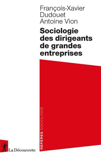 Couverture du livre « Sociologie des dirigeants de grandes entreprise » de Antoine Vion et Francois-Xavier Dudouet aux éditions La Decouverte