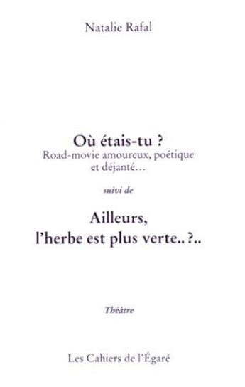 Couverture du livre « Où était-tu ? l'herbe est plus verte ? » de Natalie Rafal aux éditions Cahiers De L'egare