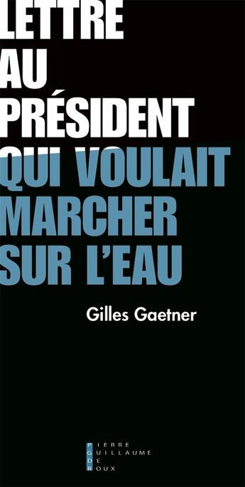 Couverture du livre « Lettre au président qui voulait marcher sur l'eau » de Gilles Gaetner aux éditions Pierre-guillaume De Roux