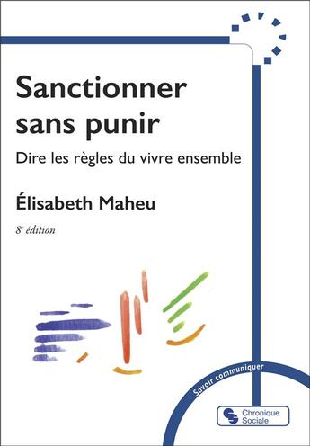 Couverture du livre « Sanctionner sans punir : Dire les règles pour vivre ensemble (8e édition) » de Elisabeth Maheu aux éditions Chronique Sociale