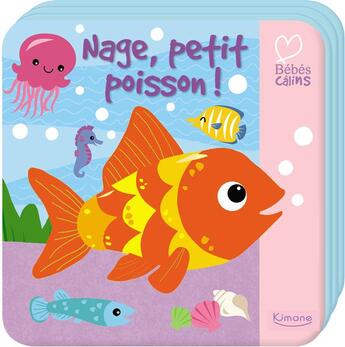 Couverture du livre « Nage, petit poisson !(coll. bebes calins) » de  aux éditions Kimane