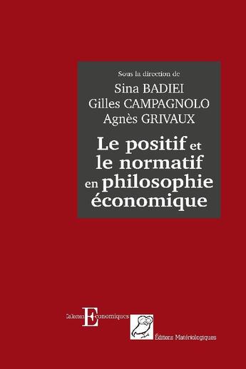 Couverture du livre « Le positif et le normatif en philosophie économique » de Gilles Campagnolo et Sina Badiei et Agnes Grivaux aux éditions Editions Matériologiques