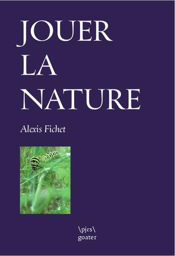 Couverture du livre « Jouer la nature » de Alexis Fichet aux éditions Goater