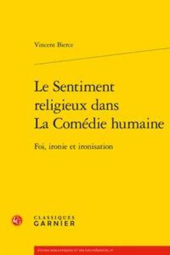 Couverture du livre « Le sentiment religieux dans la Comédie humaine ; foi, ironie et ironisation » de Vincent Bierce aux éditions Classiques Garnier