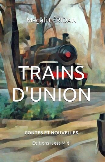 Couverture du livre « Trains d'union : Contes et nouvelles » de Magali Leridan aux éditions Il Est Midi