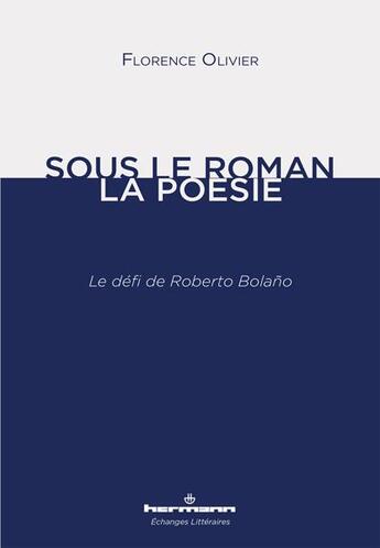 Couverture du livre « Sous le roman, la poesie - le defi de roberto bolano » de Florence Olivier aux éditions Hermann