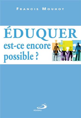 Couverture du livre « Éduquer, est-ce encore possible ? » de Francis Mouhot aux éditions Mediaspaul