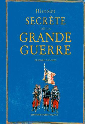 Couverture du livre « Histoire secrète de la Grande Guerre » de Bernard Crochet aux éditions Ouest France