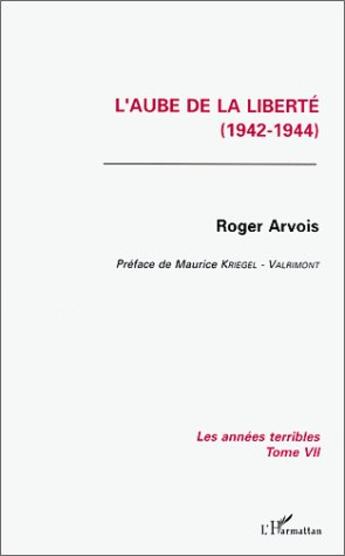 Couverture du livre « L'aube de la liberté ; les annees terribles t.7 (1942-1944) » de Roger Arvois aux éditions L'harmattan